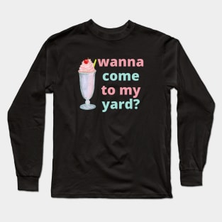 Got a milkshake, wanna come to my yard? Long Sleeve T-Shirt